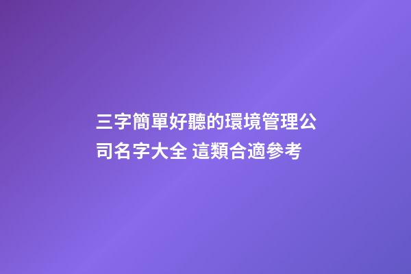 三字簡單好聽的環境管理公司名字大全 這類合適參考